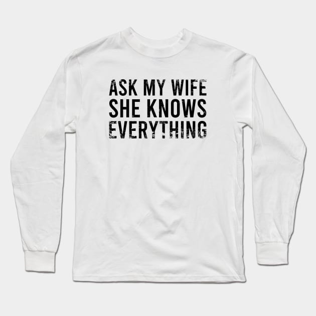 Ask My Wife She Knows Everything Long Sleeve T-Shirt by Zen Cosmos Official